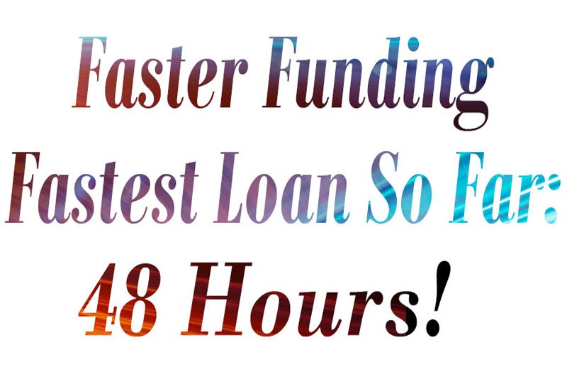 Faster Funding Our Fastest Loan So Far 48 Hours 1