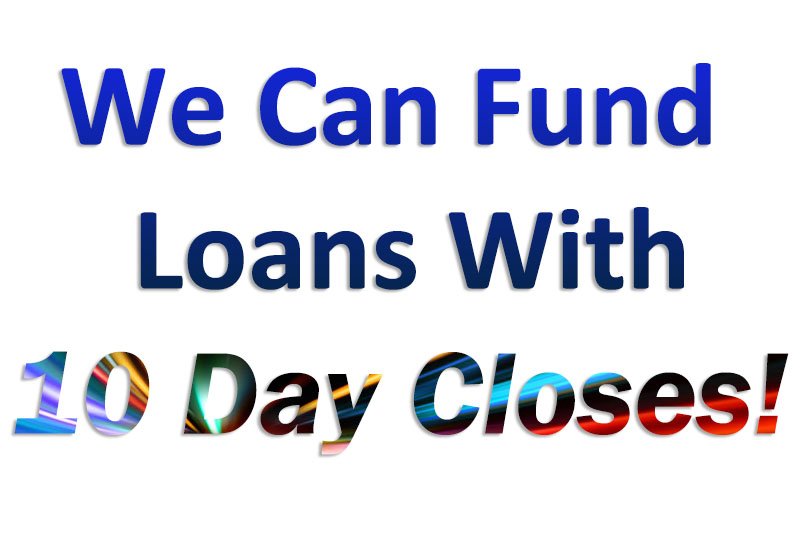 We Can Fund Loans With 10 Day Closes!