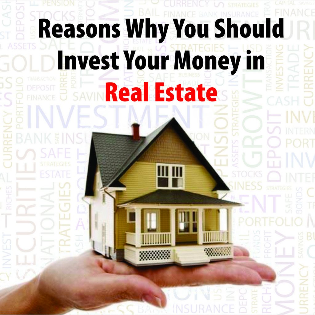 Reasons Why You Should Invest Your Money in Real Estate